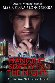 Title: Hanging Softly in the Night: A Detective Nick Larson Novel, Author: Maria Elena Alonso Sierra