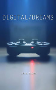 Title: Digital Dreams, Author: J.R.S. Saenz