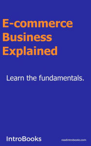 Title: E-commerce Business Explained, Author: IntroBooks Team