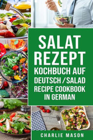 Title: Salat-Rezept-Kochbuch Auf Deutsch/ Salad Recipe Cookbook In German, Author: Charlie Mason
