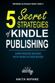 Title: 5 Secret Strategies of Kindle Publishing, Author: Anita Nipane