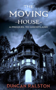 Title: The Moving House: A Prequel to Ghostland, Author: Duncan Ralston