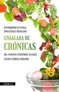 Title: Ensalada de crónicas, patrimonio cultural inmaterial mexicano, Author: Ma. Eugenia Fernández Álvarez