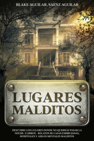 Title: Lugares Malditos: Descubre los Lugares Donde no Querrás Pasar la Noche. 2 Libros - Relatos de Casas Embrujadas, Hospitales y Asilos Mentales Malditos, Author: Blake Aguilar