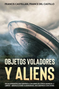 Title: Objetos Voladores y Aliens: Escalofriantes Encuentros con Seres de Otros Mundos. 2 Libros - Abducciones Alienígenas, Encuentros con OVNIS, Author: France Castellan