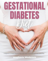 Title: Gestational Diabetes Diet: A Beginner's 3-Week Step-by-Step Guide with Curated Recipes and a Meal Plan, Author: Stephanie Hinderock