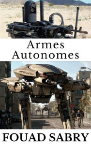 Title: Armes Autonomes: Comment l'intelligence artificielle va-t-elle s'emparer de la course aux armements ?, Author: Fouad Sabry