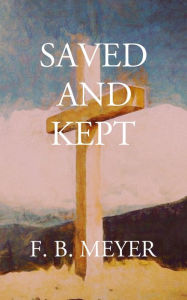 Title: Saved and Kept, Author: F. B. Meyer
