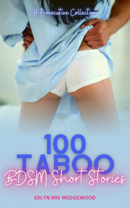 Title: 100 Taboo BDSM Short Stories: A Provocative Collection, Author: Edlyn Iris Wedgewood