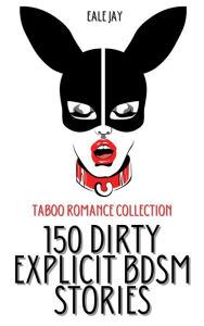 Title: 150 Dirty Explicit BDSM Stories: Taboo Romance Collection, Author: Eale Jay