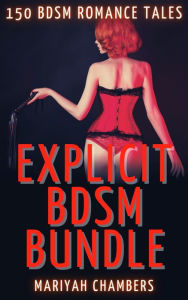 Title: Explicit BDSM Bundle: 150 BDSM Romance Tales: Bondage Rough Erotica, Author: Mariyah Chambers