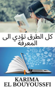 Title: All Roads Lead to Knowledge: Knowledge without Practice is useless, Author: Karima El Bouyoussfi