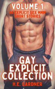 Title: Gay Explicit Collection - Volume 1: 60 Explicit Sex MMM Short Stories, Author: H.E. Gardner