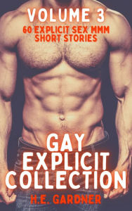 Title: Gay Explicit Collection - Volume 3: 60 Explicit Sex MMM Short Stories, Author: H.E. Gardner