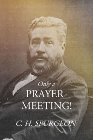 Title: Only a Prayer-Meeting!, Author: C. H. Spurgeon