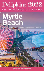 Title: Myrtle Beach - The Delaplaine 2022 Long Weekend Guide, Author: Andrew Delaplaine