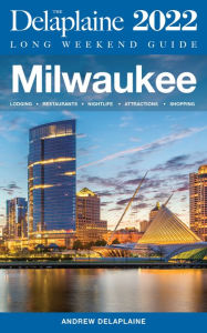 Title: Milwaukee - The Delaplaine 2022 Long Weekend Guide, Author: Andrew Delaplaine