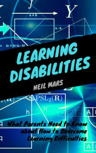 Title: Learning Disabilities: What Parents Need to Know about How to Overcome Learning Difficulties, Author: Neil Mars