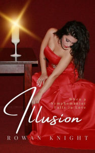Title: Illusion: When a Nymphomaniac Falls in Love, Author: Rowan Knight