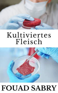 Title: Kultiviertes Fleisch: Wie können wir statt eines ganzen Huhns eine Brust oder einen Flügel wachsen lassen?, Author: Fouad Sabry