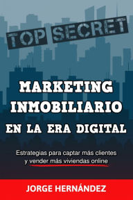 Title: Marketing Inmobiliario en la Era Digital: Los secretos del marketing digital aplicados al negocio inmobiliario, Author: Jorge Hernández