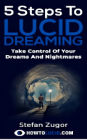 5 Steps To Lucid Dreaming: Take Control Of Your Dreams And Nightmares
