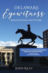 Title: Delaware Eyewitness: Behind the Scenes in the First State, Author: John Riley