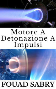 Title: Motore A Detonazione A Impulsi: Come faremo a viaggiare da Londra a New York in 45 minuti invece di 8 ore?, Author: Fouad Sabry