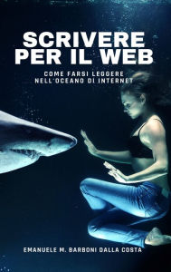 Title: Scrivere per il Web: Come Farsi Leggere nell'Oceano di Internet, Author: Emanuele M. Barboni Dalla Costa