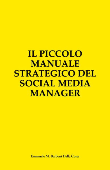 Il Piccolo Manuale Strategico del Social Media Manager: Guida Essenziale alla Presenza Online