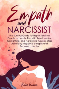 Title: Empath and Narcissist: The Survival Guide for Highly Sensitive People to Handle Parasitic Relationships, Gaslighting, and Narcissistic Abuses. Stop Absorbing Negative Energies and Become a Healer, Author: Brian Rackam