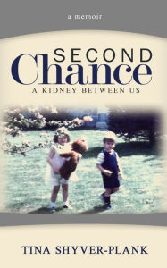 Title: Second Chance: A Kidney Between Us, Author: Tina Shyver-Plank