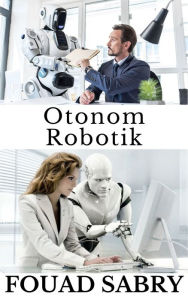 Title: Otonom Robotik: Otonom Bir Robot Time Dergisi'nin Kapaginda Nasil Yer Alacak?, Author: Fouad Sabry