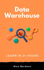 Title: Learn Data Warehousing in 24 Hours, Author: Alex Nordeen