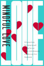 Mindful Love: A Practical Guide for Healing Yourself, Finding the Love of Your Life & Maintaining a Healthy Long-Term Relationship