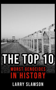 Title: The Top 10 Worst Genocides in History, Author: Larry Slawson