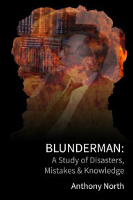 Title: BlunderMan: A Study of Disasters, Mistakes & Knowledge, Author: Anthony North