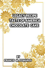 Title: Legacy Recipe Taste of America Chocolate Cake, Author: Francis M. Edwards