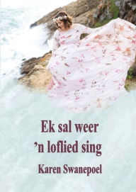 Title: Ek Sal Weer 'n Loflied Sing, Author: Karen Swanepoel