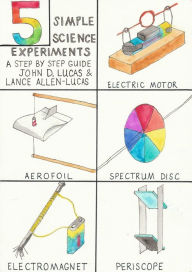 Title: 5 Simple Science Experiments (A Step by Step Guide), Author: John D Lucas