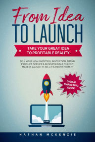 Title: From Idea to Launch: Take Your Great Idea to Profitable Reality, Author: Nathan McKenzie