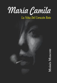 Title: Maria camila, la niña del corazón roto, Author: Moises Moscote Sr