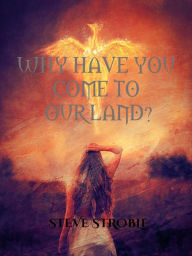 Title: Why Have You Come to Our Land, Author: Steve Stroble