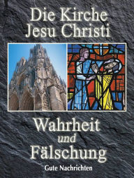 Title: Die Kirche Jesu Christi: Wahrheit und Fälschung, Author: Gute Nachrichten