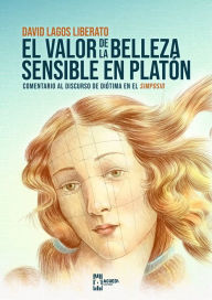 Title: El valor de la belleza sensible en Platón, Author: David Lagos Liberato