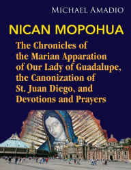 Title: Nican Mopohua: Marian Apparition of Our Lady of Guadalupe, Canonization of St. Juan Diego, and Devotions and Prayers, Author: Michael Amadio