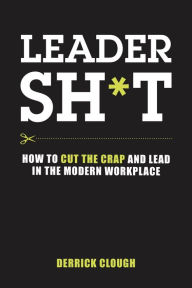 Title: Leadersh*t: How to Cut the Crap and Lead in the Modern Workplace, Author: Derrick Clough