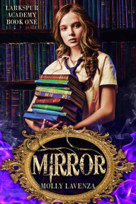 Title: Mirror (Larkspur Academy, #1), Author: Molly Lavenza