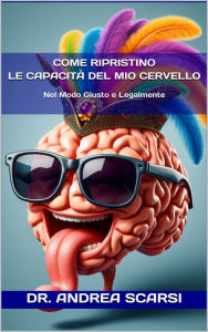 Title: Come Ripristino Le Capacità Del Mio Cervello, Author: Andrea Scarsi