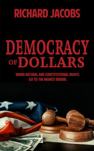 Title: Democracy Of Dollars, Author: Richard Jacobs